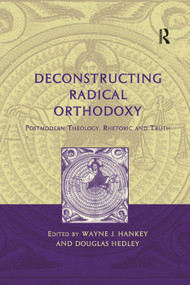 Deconstructing Radical Orthodoxy (Postmodern Theology, Rhetoric and Truth) - 9781138379138 by Wayne J. Hankey, Douglas Hedley, 9781138379138