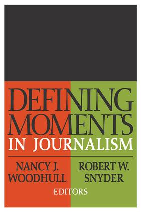 Defining Moments in Journalism by Nancy J. Woodhull, Robert W. Snyder, 9780765804426