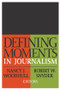Defining Moments in Journalism by Nancy J. Woodhull, Robert W. Snyder, 9780765804426