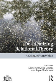 De-Idealizing Relational Theory (A Critique From Within) by Lewis Aron, Sue Grand, Joyce A. Slochower, 9781138080164