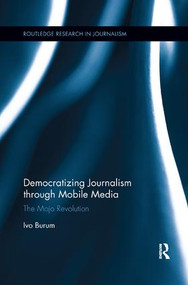Democratizing Journalism through Mobile Media (The Mojo Revolution) - 9781138319714 by Ivo Burum, 9781138319714