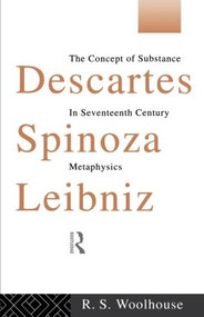 Descartes, Spinoza, Leibniz (The Concept of Substance in Seventeenth Century Metaphysics) by Roger Woolhouse, 9780415090223