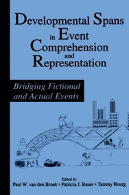 Developmental Spans in Event Comprehension and Representation (Bridging Fictional and Actual Events) by Paul van den Broek, Patricia J. Bauer, Tammy Bourg, 9780805817690