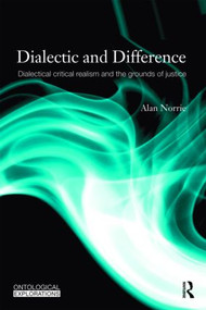 Dialectic and Difference (Dialectical Critical Realism and the Grounds of Justice) by Alan Norrie, 9780415560368