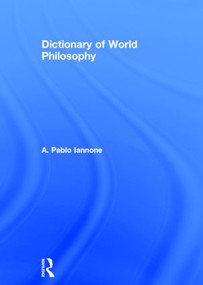 Dictionary of World Philosophy by A. Pablo Iannone, 9780415862608