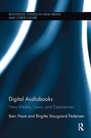 Digital Audiobooks (New Media, Users, and Experiences) by Iben Have, Birgitte Stougaard Pedersen, 9781138098534