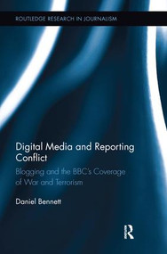 Digital Media and Reporting Conflict (Blogging and the BBC's Coverage of War and Terrorism) - 9781138243262 by Daniel Bennett, 9781138243262