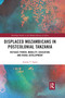 Displaced Mozambicans in Postcolonial Tanzania (Refugee Power, Mobility, Education, and Rural Development) by Joanna T. Tague, 9780367732080