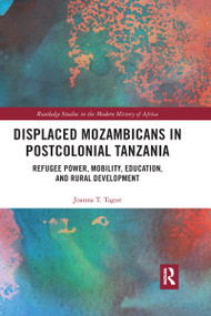 Displaced Mozambicans in Postcolonial Tanzania (Refugee Power, Mobility, Education, and Rural Development) by Joanna T. Tague, 9780367732080