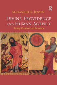 Divine Providence and Human Agency (Trinity, Creation and Freedom) by Alexander S. Jensen, 9781138546004