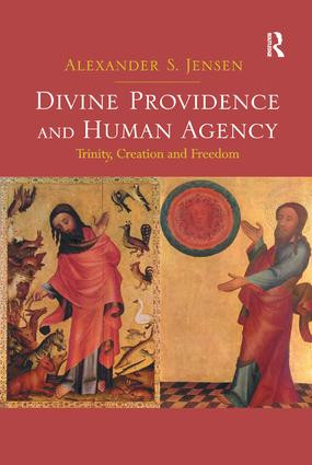 Divine Providence and Human Agency (Trinity, Creation and Freedom) by Alexander S. Jensen, 9781138546004