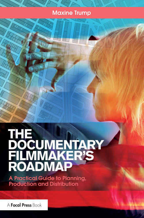 The Documentary Filmmaker's Roadmap (A Practical Guide to Planning, Production and Distribution) - 9781138070882 by Maxine Trump, 9781138070882