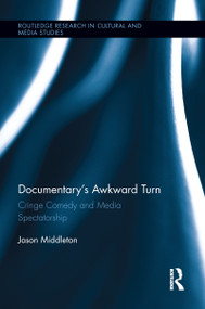 Documentary's Awkward Turn (Cringe Comedy and Media Spectatorship) by Jason Middleton, 9781138645554