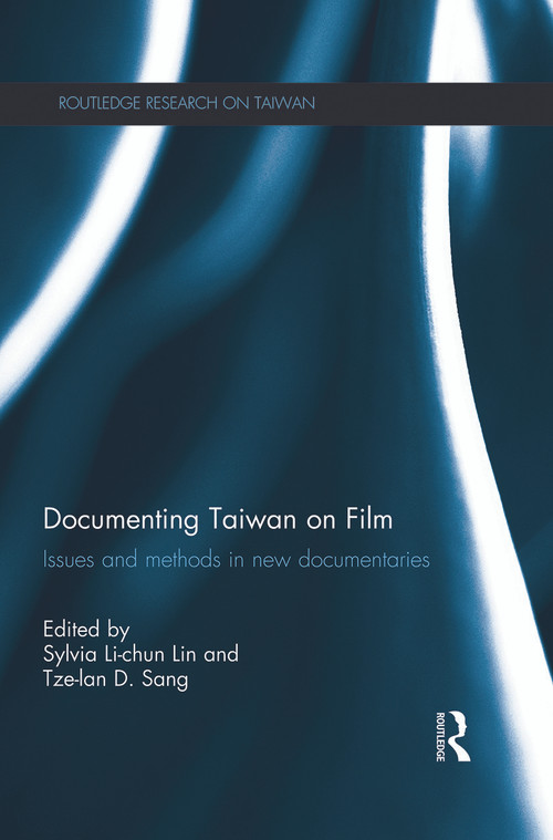 Documenting Taiwan on Film (Issues and Methods in New Documentaries) by Sylvia Li-chun Lin, Tze-lan Deborah Sang, 9780415736862