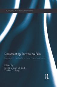 Documenting Taiwan on Film (Issues and Methods in New Documentaries) by Sylvia Li-chun Lin, Tze-lan Deborah Sang, 9780415736862