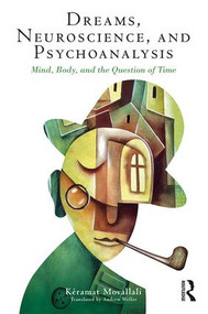 Dreams, Neuroscience, and Psychoanalysis (Mind, Body, and the Question of Time) by Keramat Movallali, 9781138858251