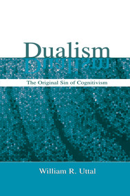 Dualism (The Original Sin of Cognitivism) by William R. Uttal, 9780415653329