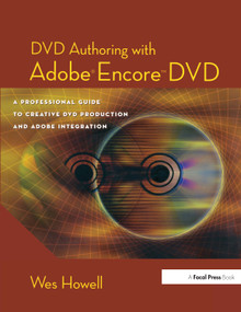 DVD Authoring with Adobe Encore DVD (A Professional Guide to Creative DVD Production and Adobe Integration) by Wes Howell, 9780240805634