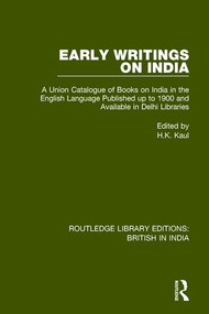 Early Writings on India (A Union Catalogue of Books on India in the English Language Published up to 1900 and Available in Delhi Libraries) by H.K. Kaul, 9781138293250