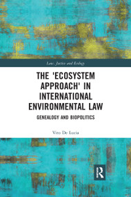 The 'Ecosystem Approach' in International Environmental Law (Genealogy and Biopolitics) by Vito De Lucia, 9780367730611