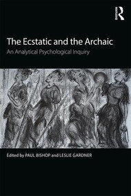 The Ecstatic and the Archaic (An Analytical Psychological Inquiry) by Paul Bishop, Leslie Gardner, 9781138300545