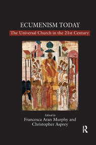 Ecumenism Today (The Universal Church in the 21st Century) by Christopher Asprey, Francesca Aran Murphy, 9781138259645