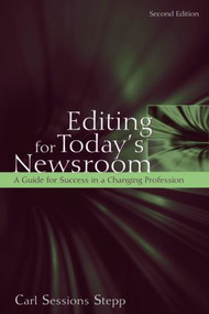 Editing for Today's Newsroom (A Guide for Success in a Changing Profession) by Carl Sessions Stepp, 9780805862188