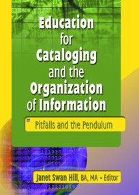 Education for Cataloging and the Organization of Information (Pitfalls and the Pendulum) by Janet Swan Hill, 9780789020291