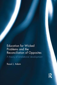 Education for Wicked Problems and the Reconciliation of Opposites (A theory of bi-relational development) by Raoul J. Adam, 9780815359920