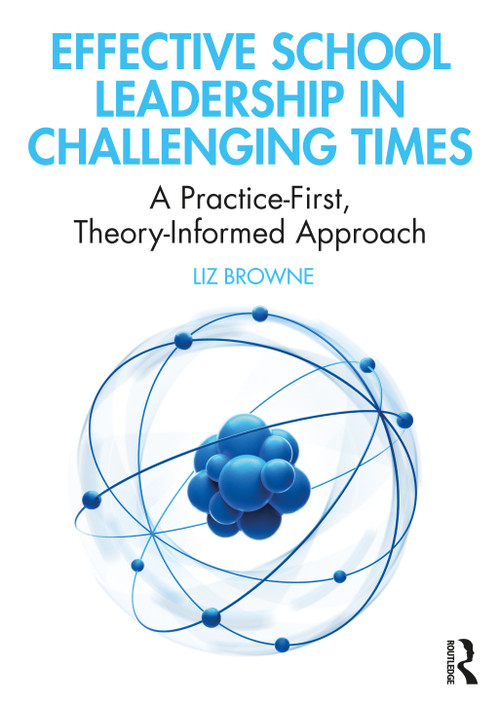 Effective School Leadership in Challenging Times (A Practice-First, Theory-Informed Approach) by Liz Browne, 9780367186043