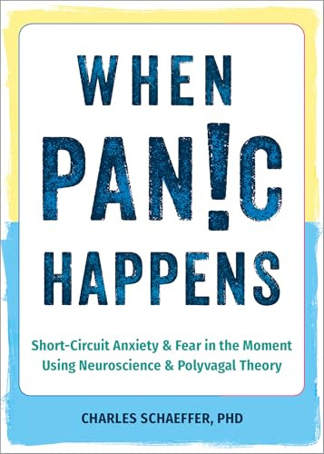 When Panic Happens (Short-Circuit Anxiety and Fear in the Moment Using Neuroscience and Polyvagal Theory) by Charles Schaeffer, 9781648482694