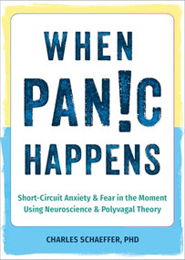 When Panic Happens (Short-Circuit Anxiety and Fear in the Moment Using Neuroscience and Polyvagal Theory) by Charles Schaeffer, 9781648482694
