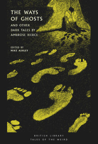 The Ways of Ghosts (And Other Dark Tales by Ambrose Bierce) by Ambrose Bierce, Mike Ashley, 9780712354974
