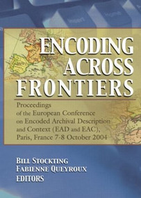 Encoding Across Frontiers (Proceedings of the European Conference on Encoded Archival Description and Context (EAD and EAC), Pa) by Bill Stockting, 9780789030276