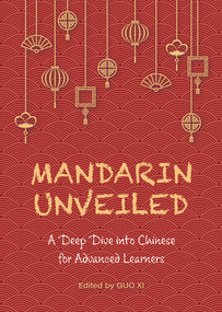 Mandarin Unveiled (A Deep Dive into Chinese for Advanced Learners) by Xi Guo, 9781487811730
