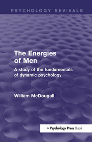 The Energies of Men (Psychology Revivals) (A Study of the Fundamentals of Dynamic Psychology) by William McDougall, 9781138906419