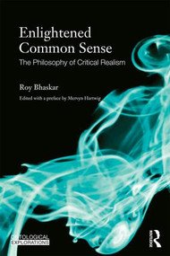Enlightened Common Sense (The Philosophy of Critical Realism) by Roy Bhaskar, Mervyn Hartwig, 9780415583794