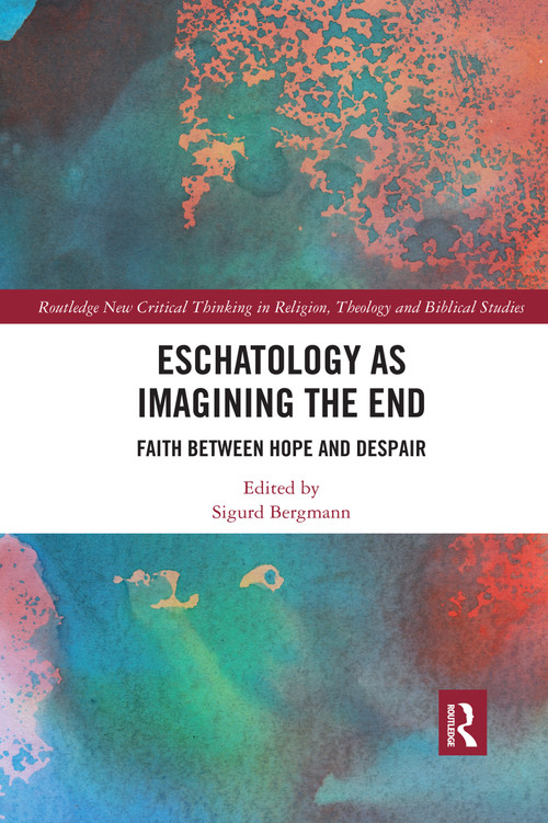 Eschatology as Imagining the End (Faith between Hope and Despair) by Sigurd Bergmann, 9780367589561