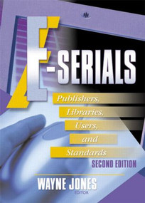 E-Serials (Publishers, Libraries, Users, and Standards, Second Edition) by Jim Cole, Wayne Jones, 9780789012302