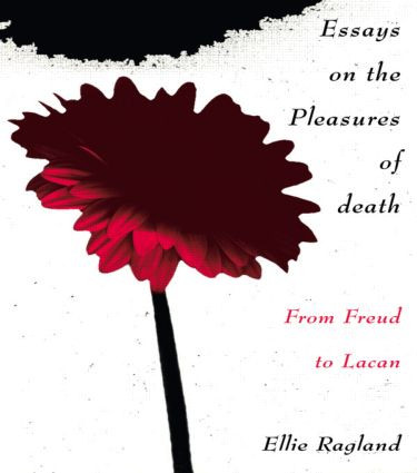 Essays on the Pleasures of Death (From Freud to Lacan) by Ellie Ragland, 9780415907224