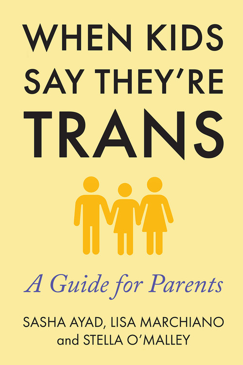 When Kids Say They're Trans (A Guide for Parents) by Lisa Marchiano, Stella O'Malley, Sasha Ayad, 9781634312486