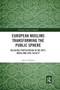 European Muslims Transforming the Public Sphere (Religious Participation in the Arts, Media and Civil Society) - 9780367890629 by Asmaa Soliman, 9780367890629
