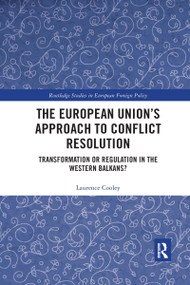 The European Union's Approach to Conflict Resolution (Transformation or Regulation in the Western Balkans?) by Laurence Cooley, 9780367733551