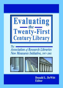 Evaluating the Twenty-First Century Library (The Association of Research Libraries New Measures Initiative, 1997-2001) by Donald L. DeWitt, 9780789019851