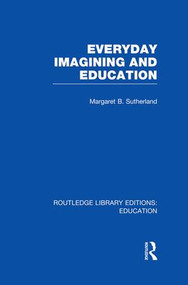 Everyday Imagining and Education (RLE Edu K) by Margaret Sutherland, 9781138007611