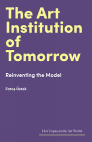 The Art Institution of Tomorrow (Reinventing the Model) by Fatos Üstek, Fatos Üstek, 9781848226517