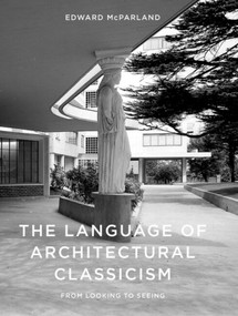 The Language of Architectural Classicism (From Looking to Seeing) by Edward McParland, 9781848226593