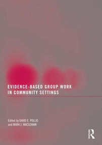 Evidence-Based Group Work in Community Settings by David E. Pollio, Mark J. Macgowan, 9780789038531