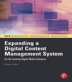 Expanding a Digital Content Management System (for the Growing Digital Media Enterprise) by Magan Arthur, 9780240807942