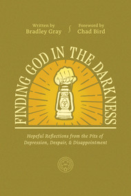 Finding God in the Darkness (Hopeful Reflections from the Pit of Depression, Despair, and Disappointment) by Bradley Gray, Chad Bird, 9781956658552